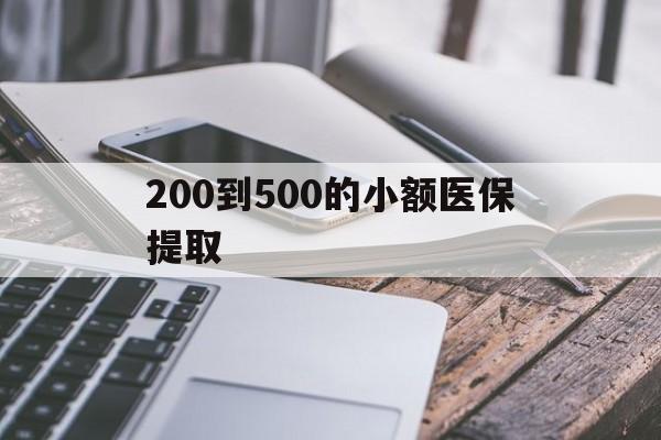 泰安200到500的小额医保提取(200到500的小额医保提取微信)