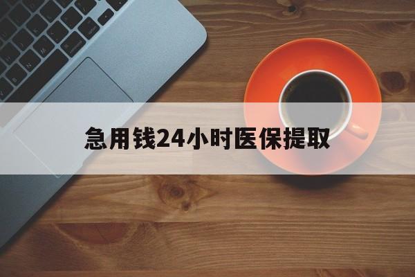 泰安急用钱24小时医保提取(医保小额提取五百以内)