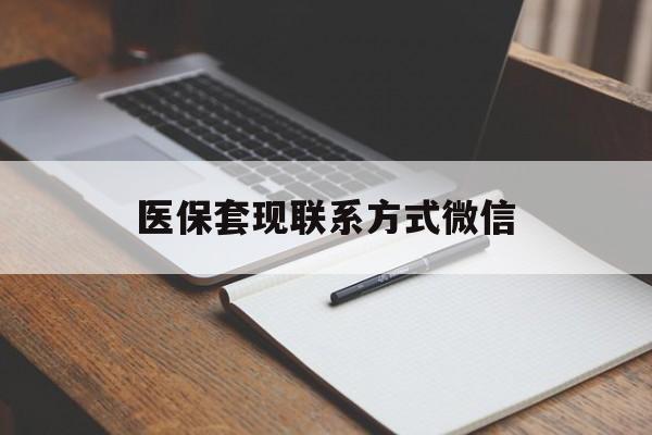医保套现联系方式微信(医保套现的联系方式) 医保套现联系方式微信(医保套现的联系方式)